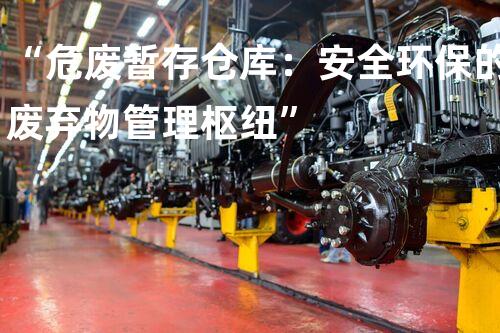“危废暂存仓库：安全环保的废弃物管理枢纽”