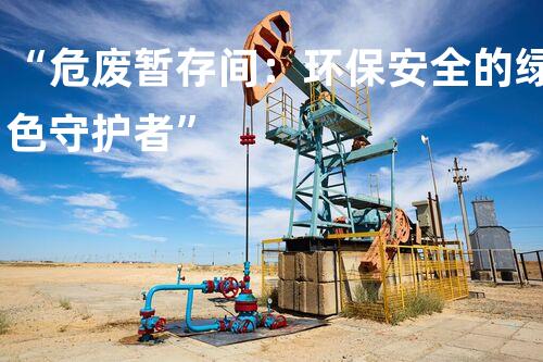 “危废暂存间：环保安全的绿色守护者”