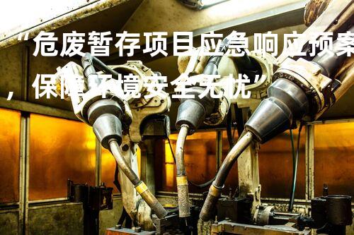 “危废暂存项目应急响应预案，保障环境安全无忧”
