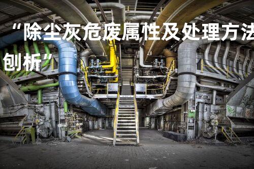 “除尘灰危废属性及处理方法刨析”