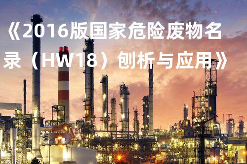 《2016版国家危险废物名录（HW18）刨析与应用》