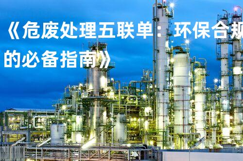 《危废处理五联单：环保合规的必备指南》