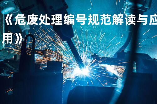 《危废处理编号规范解读与应用》