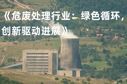 《危废处理行业：绿色循环，创新驱动进展》