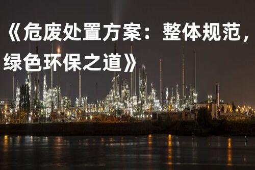 《危废处置方案：整体规范，绿色环保之道》