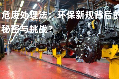 危废处理法：环保新规背后的秘密与挑战？