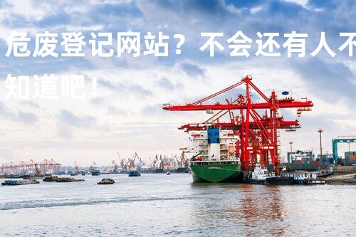 危废登记网站？不会还有人不知道吧！