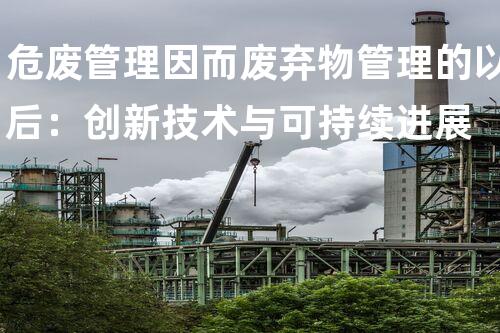 危废管理因而废弃物管理的以后：创新技术与可持续进展