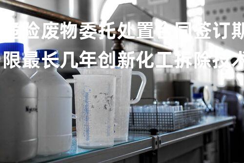 危险废物委托处置合同签订期限最长几年创新化工拆除技术：以后工程中的革新与挑战