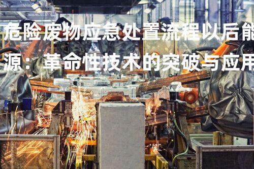 危险废物应急处置流程以后能源：革命性技术的突破与应用