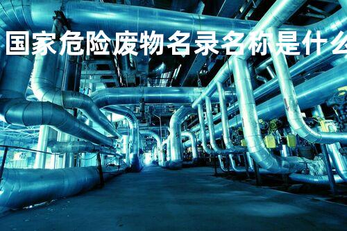 国家危险废物名录名称是什么