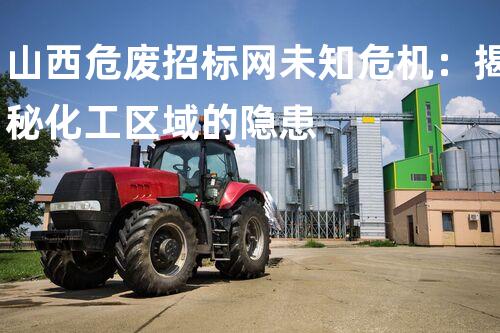 山西危废招标网未知危机：揭秘化工区域的隐患
