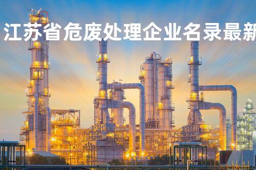 江苏省危废处理企业名录最新