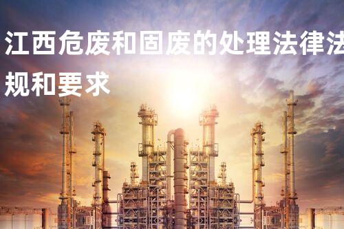 江西危废和固废的处理法律法规和要求