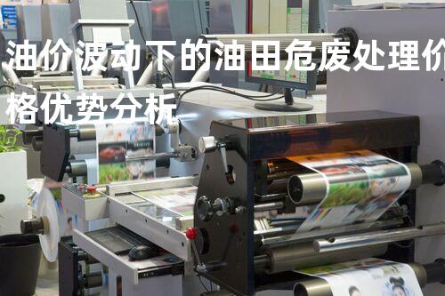 油价波动下的油田危废处理价格优势分析