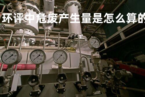 环评中危废产生量是怎么算的