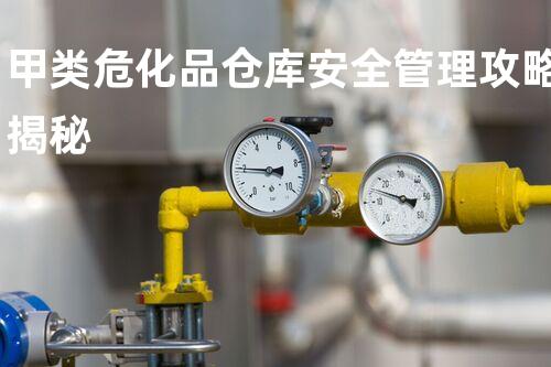 甲类危化品仓库安全管理攻略揭秘