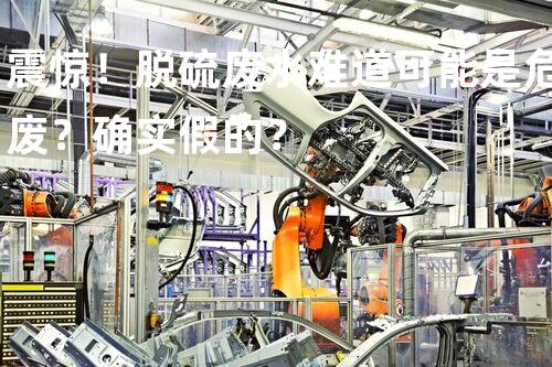 震惊！脱硫废水难道可能是危废？确实假的？